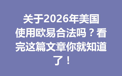 关于2026年美国使用欧易合法吗?看完这篇文章你就知道了!