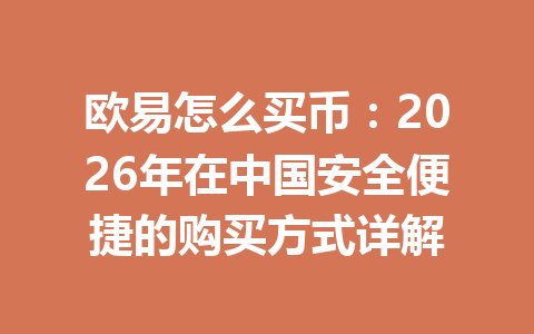欧易怎么买币:2026年在中国安全便捷的购买方式详解