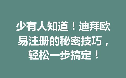 少有人知道！迪拜欧易注册的秘密技巧，轻松一步搞定！