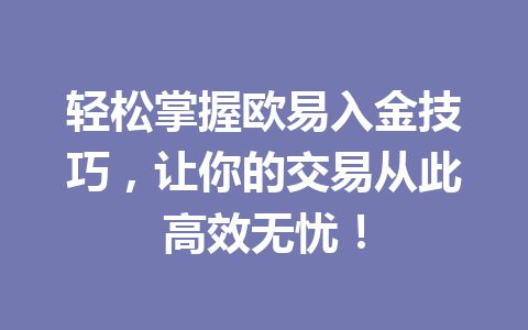 轻松掌握欧易入金技巧，让你的交易从此高效无忧！