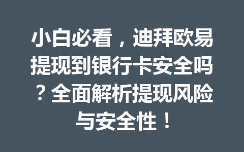 小白必看,迪拜欧易提现到银行卡安全吗?全面解析提现风险与安全性!