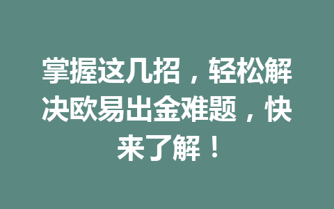 掌握这几招,轻松解决欧易出金难题,快来了解!