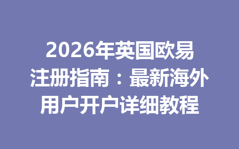2026年英国欧易注册指南：最新海外用户开户详细教程