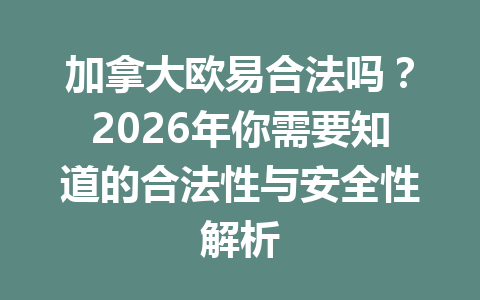 加拿大欧易合法吗?2026年你需要知道的合法性与安全性解析