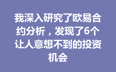 我深入研究了欧易合约分析，发现了6个让人意想不到的投资机会