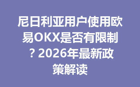 尼日利亚用户使用欧易OKX是否有限制?2026年最新政策解读