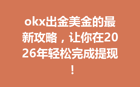 okx出金美金的最新攻略,让你在2026年轻松完成提现!
