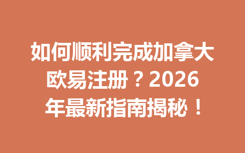 如何顺利完成加拿大欧易注册?2026年最新指南揭秘!