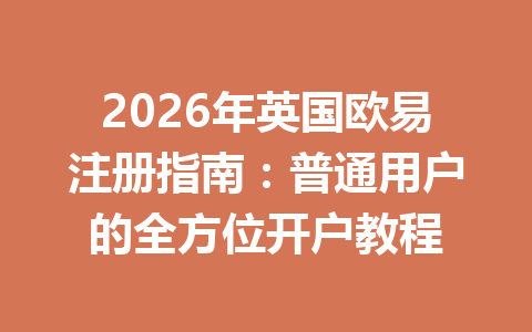 2026年英国欧易注册指南：普通用户的全方位开户教程
