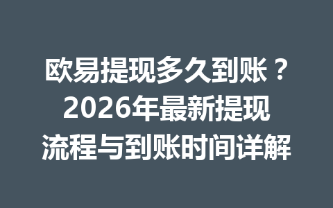 欧易提现多久到账？2026年最新提现流程与到账时间详解