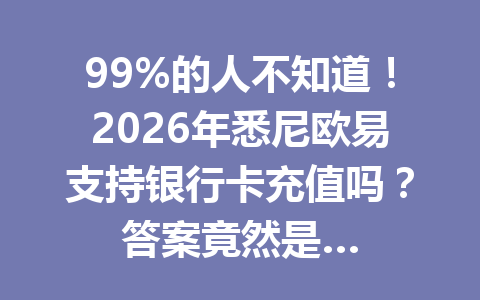99%的人不知道!2026年悉尼欧易支持银行卡充值吗?答案竟然是…