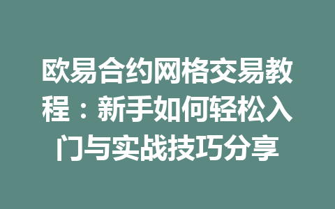 欧易合约网格交易教程:新手如何轻松入门与实战技巧分享