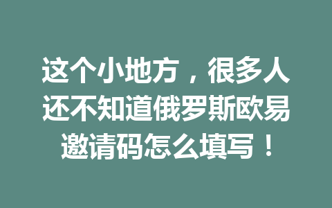 这个小地方,很多人还不知道俄罗斯欧易邀请码怎么填写!