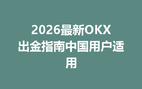 2026最新OKX出金指南中国用户适用