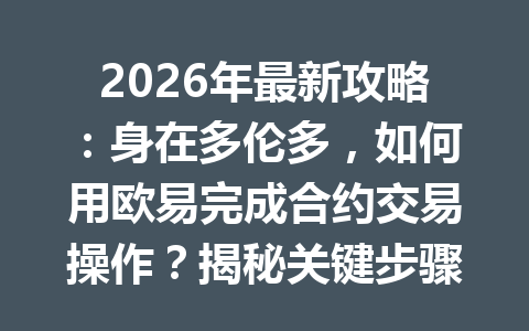 2026年最新攻略：身在多伦多，如何用欧易完成合约交易操作？揭秘关键步骤！