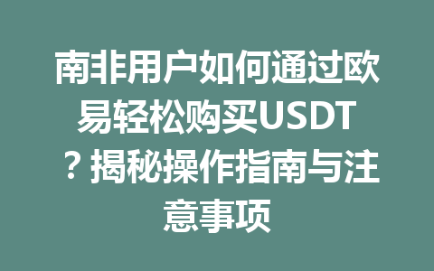 南非用户如何通过欧易轻松购买USDT?揭秘操作指南与注意事项