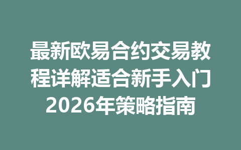 最新欧易合约交易教程详解适合新手入门2026年策略指南