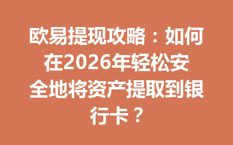 欧易提现攻略:如何在2026年轻松安全地将资产提取到银行卡?