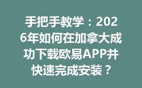 手把手教学:2026年如何在加拿大成功下载欧易APP并快速完成安装?