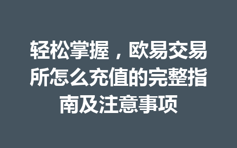 轻松掌握,欧易交易所怎么充值的完整指南及注意事项