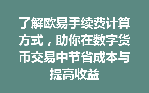 了解欧易手续费计算方式，助你在数字货币交易中节省成本与提高收益
