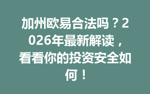加州欧易合法吗?2026年最新解读,看看你的投资安全如何!