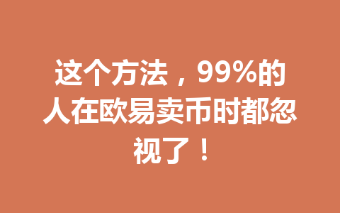 这个方法，99%的人在欧易卖币时都忽视了！