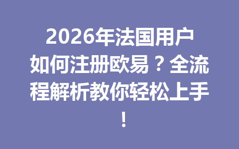 2026年法国用户如何注册欧易?全流程解析教你轻松上手!