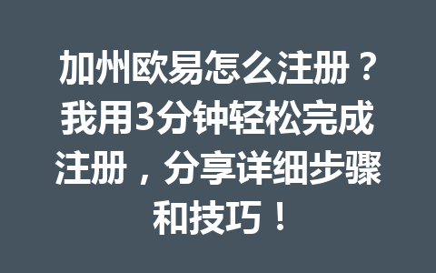 加州欧易怎么注册?我用3分钟轻松完成注册,分享详细步骤和技巧!