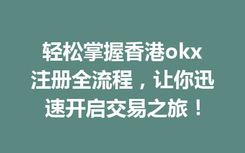 轻松掌握香港okx注册全流程，让你迅速开启交易之旅！