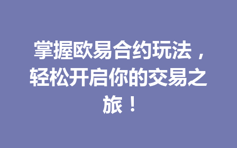 掌握欧易合约玩法,轻松开启你的交易之旅!