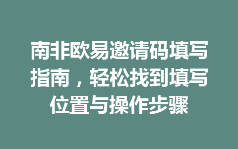 南非欧易邀请码填写指南，轻松找到填写位置与操作步骤