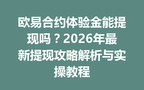 欧易合约体验金能提现吗?2026年最新提现攻略解析与实操教程