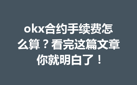 okx合约手续费怎么算？看完这篇文章你就明白了！