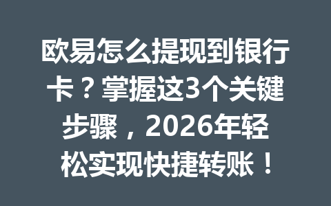 欧易怎么提现到银行卡？掌握这3个关键步骤，2026年轻松实现快捷转账！