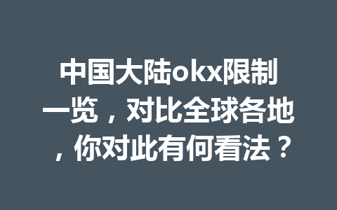 中国大陆okx限制一览,对比全球各地,你对此有何看法?