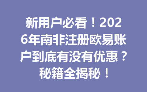 新用户必看!2026年南非注册欧易账户到底有没有优惠?秘籍全揭秘!
