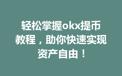 轻松掌握okx提币教程，助你快速实现资产自由！