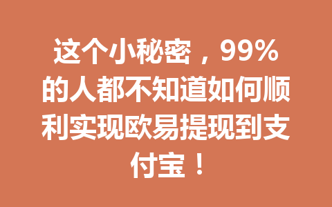 这个小秘密，99%的人都不知道如何顺利实现欧易提现到支付宝！