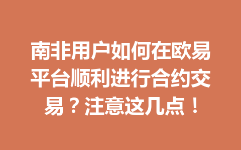 南非用户如何在欧易平台顺利进行合约交易？注意这几点！