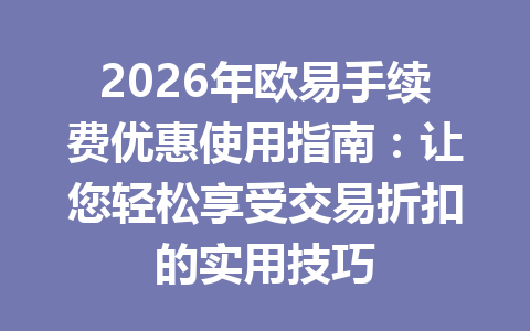 2026年欧易手续费优惠使用指南:让您轻松享受交易折扣的实用技巧