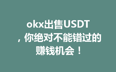 okx出售USDT,你绝对不能错过的赚钱机会!