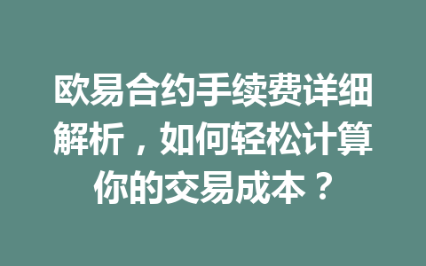 欧易合约手续费详细解析,如何轻松计算你的交易成本?