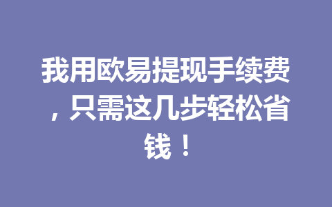 我用欧易提现手续费,只需这几步轻松省钱!