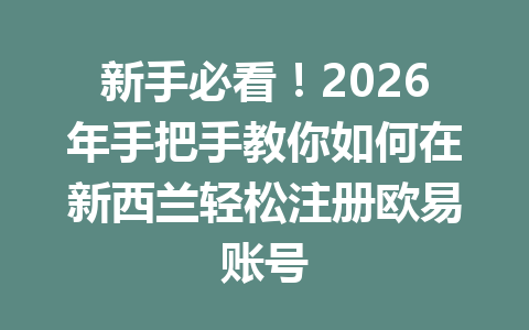新手必看!2026年手把手教你如何在新西兰轻松注册欧易账号