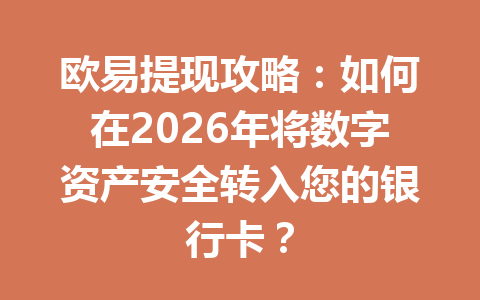 欧易提现攻略：如何在2026年将数字资产安全转入您的银行卡？