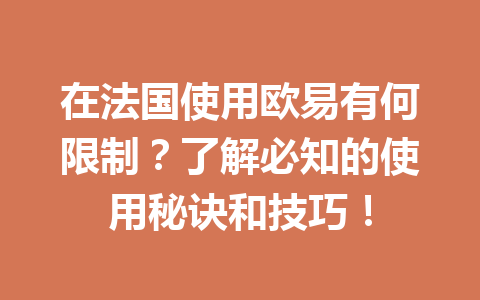 在法国使用欧易有何限制?了解必知的使用秘诀和技巧!