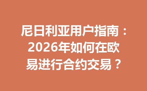 尼日利亚用户指南：2026年如何在欧易进行合约交易？