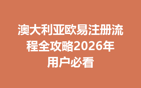 澳大利亚欧易注册流程全攻略2026年用户必看