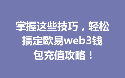 掌握这些技巧，轻松搞定欧易web3钱包充值攻略！